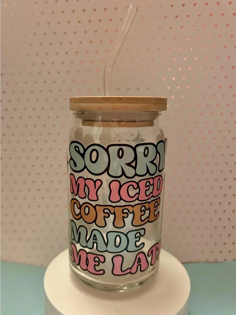 Sorry My Iced Coffee Made Me Late Glass Cup w/Lid & Straw